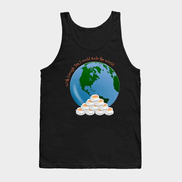 With enough Tea I could Rule the World Tank Top by tribbledesign